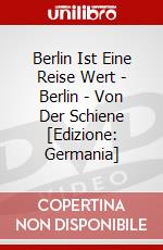 Berlin Ist Eine Reise Wert - Berlin - Von Der Schiene [Edizione: Germania] dvd