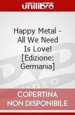 Happy Metal - All We Need Is Love! [Edizione: Germania] dvd