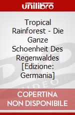 Tropical Rainforest - Die Ganze Schoenheit Des Regenwaldes [Edizione: Germania] dvd