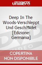 Deep In The Woods-Verschleppt Und Gesch?Ndet [Edizione: Germania] dvd