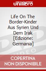 Life On The Border-Kinder Aus Syrien Und Dem Irak [Edizione: Germania] dvd