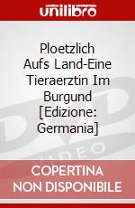 Ploetzlich Aufs Land-Eine Tieraerztin Im Burgund [Edizione: Germania] dvd