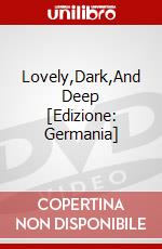Lovely,Dark,And Deep [Edizione: Germania] dvd