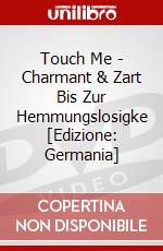 Touch Me - Charmant & Zart Bis Zur Hemmungslosigke [Edizione: Germania] dvd