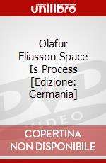 Olafur Eliasson-Space Is Process [Edizione: Germania] dvd