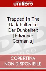 Trapped In The Dark-Folter In Der Dunkelheit [Edizione: Germania] dvd