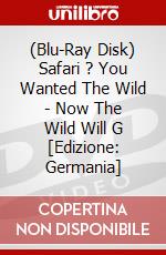 (Blu-Ray Disk) Safari ? You Wanted The Wild - Now The Wild Will G [Edizione: Germania] brd