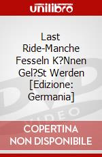 Last Ride-Manche Fesseln K?Nnen Gel?St Werden [Edizione: Germania] dvd