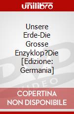 Unsere Erde-Die Grosse Enzyklop?Die [Edizione: Germania] dvd