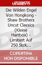Die Wilden Engel Von Hongkong - Shaw Brothers Uncut Classics (Kleine Hartbox) - Limitiert Auf 250 Stck [Edizione: Germania] dvd