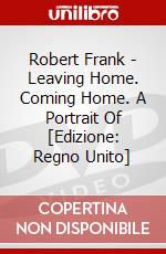 Robert Frank - Leaving Home. Coming Home. A Portrait Of [Edizione: Regno Unito] film in dvd
