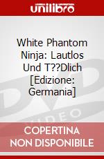 White Phantom Ninja: Lautlos Und T??Dlich [Edizione: Germania] dvd