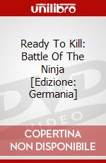 Ready To Kill: Battle Of The Ninja [Edizione: Germania] dvd