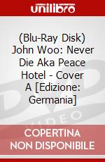 (Blu-Ray Disk) John Woo: Never Die Aka Peace Hotel - Cover A [Edizione: Germania] brd
