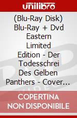 (Blu-Ray Disk) Blu-Ray + Dvd Eastern Limited Edition - Der Todesschrei Des Gelben Panthers - Cover A [Edizione: Germania] brd