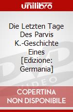 Die Letzten Tage Des Parvis K.-Geschichte Eines [Edizione: Germania] dvd