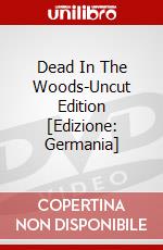 Dead In The Woods-Uncut Edition [Edizione: Germania] dvd