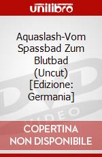 Aquaslash-Vom Spassbad Zum Blutbad (Uncut) [Edizione: Germania] dvd