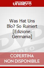 Was Hat Uns Blo? So Ruiniert [Edizione: Germania] dvd