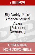 Big Daddy-Make America Stoned Again [Edizione: Germania] dvd
