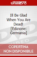 Ill Be Glad When You Are Dead! [Edizione: Germania] dvd