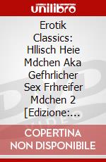 Erotik Classics: Hllisch Heie Mdchen Aka Gefhrlicher Sex Frhreifer Mdchen 2 [Edizione: Germania] dvd