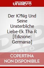 Der K?Nig Und Seine Unsterbliche Liebe-Ek Tha R [Edizione: Germania] dvd