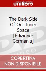 The Dark Side Of Our Inner Space [Edizione: Germania] dvd
