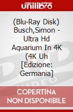 (Blu-Ray Disk) Busch,Simon - Ultra Hd Aquarium In 4K (4K Uh [Edizione: Germania] brd