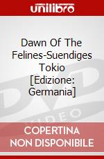 Dawn Of The Felines-Suendiges Tokio [Edizione: Germania] dvd