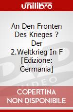 An Den Fronten Des Krieges ? Der 2.Weltkrieg In F [Edizione: Germania] dvd