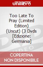 Too Late To Pray (Limited Edition) (Uncut) (3 Dvds [Edizione: Germania] dvd