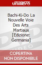 Bachi-Ki-Do La Nouvelle Voie Des Arts Martiaux [Edizione: Germania] dvd