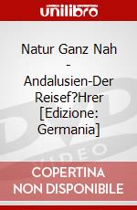 Natur Ganz Nah - Andalusien-Der Reisef?Hrer [Edizione: Germania] dvd