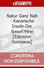 Natur Ganz Nah - Kanarische Inseln-Der Reisef?Hrer [Edizione: Germania] dvd