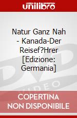 Natur Ganz Nah - Kanada-Der Reisef?Hrer [Edizione: Germania] dvd