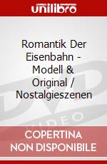 Romantik Der Eisenbahn - Modell & Original / Nostalgieszenen dvd