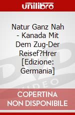 Natur Ganz Nah - Kanada Mit Dem Zug-Der Reisef?Hrer [Edizione: Germania] dvd