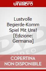 Lustvolle Begierde-Komm Spiel Mit Uns! [Edizione: Germania] dvd