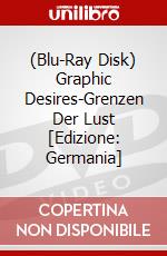 (Blu-Ray Disk) Graphic Desires-Grenzen Der Lust [Edizione: Germania] brd