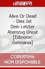 Alive Or Dead - Dies Ist Dein Letzter Atemzug Uncut [Edizione: Germania] dvd
