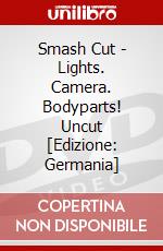 Smash Cut - Lights. Camera. Bodyparts! Uncut [Edizione: Germania] dvd