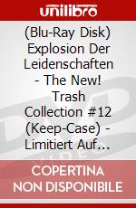 (Blu-Ray Disk) Explosion Der Leidenschaften - The New! Trash Collection #12 (Keep-Case) - Limitiert Auf 333 Stk. [Edizione: Germania] brd