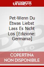 Pet-Wenn Du Etwas Liebst Lass Es Nicht Los [Edizione: Germania] dvd