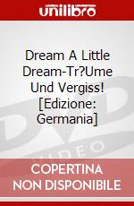 Dream A Little Dream-Tr?Ume Und Vergiss! [Edizione: Germania] dvd