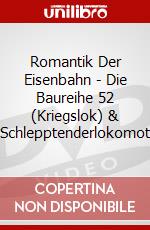 Romantik Der Eisenbahn - Die Baureihe 52 (Kriegslok) & Schlepptenderlokomot dvd
