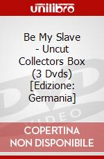 Be My Slave - Uncut Collectors Box (3 Dvds) [Edizione: Germania] dvd