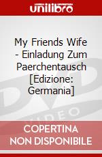 My Friends Wife - Einladung Zum Paerchentausch [Edizione: Germania] dvd