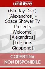 (Blu-Ray Disk) [Alexandros] - Space Shower Tv Presents Welcome! [Alexandros] [Edizione: Giappone] brd