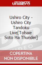 Ushiro City - Ushiro City Tandoku Live[Tohaie Soto Ha Thunder] dvd